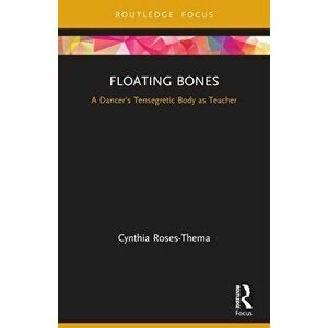 Floating Bones. A Dancer's Tensegretic Body as Teacher, Paperback - Cynthia Roses-Thema imagine