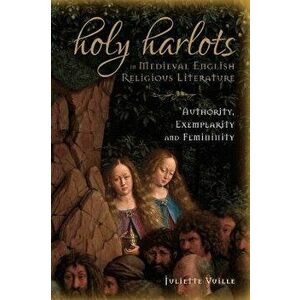 Holy Harlots in Medieval English Religious Literature. Authority, Exemplarity and Femininity, Hardback - Juliette Vuille imagine