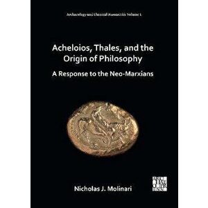 Acheloios, Thales, and the Origin of Philosophy. A Response to the Neo-Marxians, Hardback - *** imagine