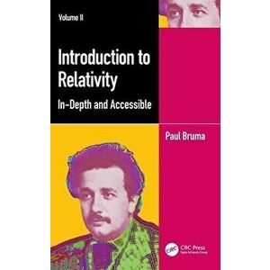 Introduction to Relativity Volume II. In-Depth and Accessible, Hardback - Paul Bruma imagine