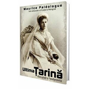 Ultima tarina Alexandra Feodorovna - Maurice Paleologue imagine
