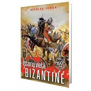 Istoria vietii bizantine - Nicolae Iorga imagine