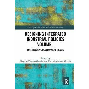 Designing Integrated Industrial Policies Volume I. For Inclusive Development in Asia, Paperback - *** imagine