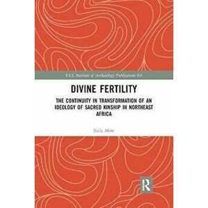 Divine Fertility. The Continuity in Transformation of an Ideology of Sacred Kinship in Northeast Africa, Paperback - Sada Mire imagine