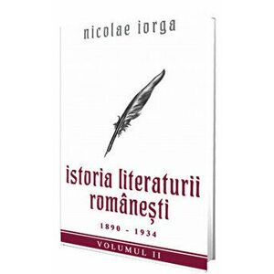 Istoria literaturii romanesti 1890-1934. Volumul II - Nicolae Iorga imagine