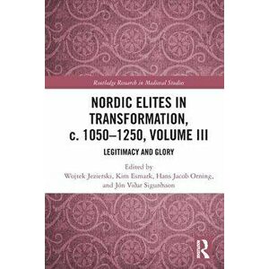 Nordic Elites in Transformation, c. 1050-1250, Volume III. Legitimacy and Glory, Paperback - *** imagine