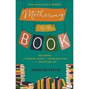 Mothering by the Book - The Power of Reading Aloud to Overcome Fear and Recapture Joy, Paperback - Sally Clarkson imagine