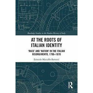 At the Roots of Italian Identity. 'Race' and 'Nation' in the Italian Risorgimento, 1796-1870, Paperback - *** imagine