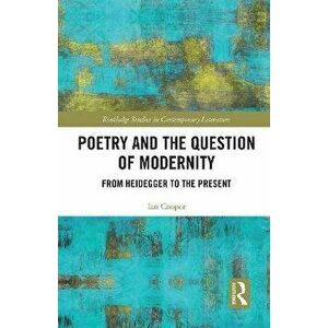 Poetry and the Question of Modernity. From Heidegger to the Present, Paperback - Ian Cooper imagine