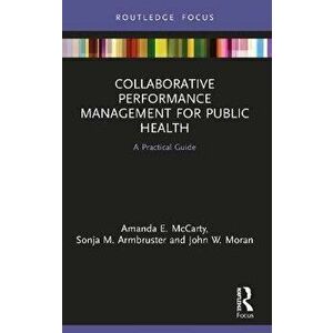Collaborative Performance Management for Public Health. A Practical Guide, Paperback - John Moran imagine