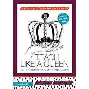 Teach Like a Queen. Lessons in Leadership from Great Contemporary Women, Paperback - Christopher Barker imagine
