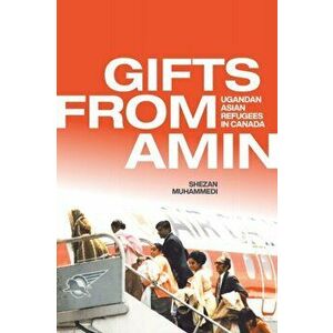 Gifts from Amin. Ugandan Asian Refugees in Canada, Paperback - Shezan Muhammedi imagine