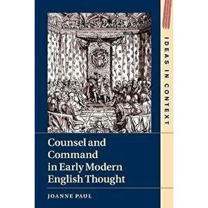 Counsel and Command in Early Modern English Thought, Paperback - Joanne (University of Sussex) Paul imagine