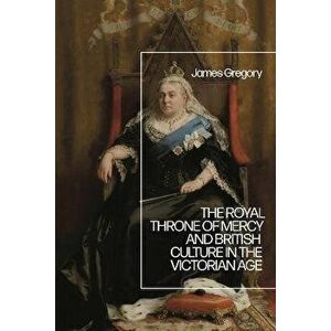 The Royal Throne of Mercy and British Culture in the Victorian Age, Paperback - *** imagine