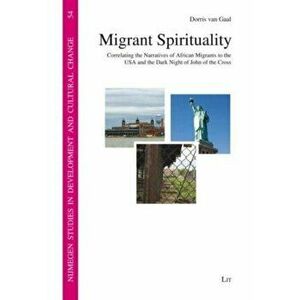Migrant Spirituality. Correlating the Narratives of African Migrants to the USA and the Dark Night of John of the Cross, Paperback - Dorris Van Gaal imagine