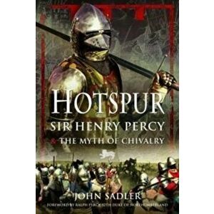 Hotspur. Sir Henry Percy and the Myth of Chivalry, Hardback - John Sadler imagine