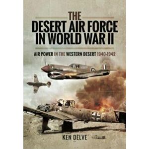 The Desert Air Force in World War II. Air Power in the Western Desert, 1940 1942, Paperback - Ken Delve imagine