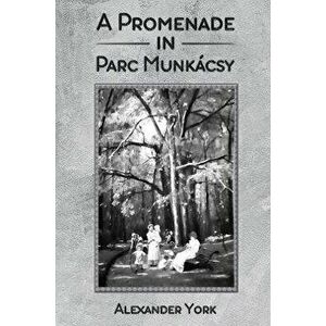A Promenade in Parc Munkacsy, Hardback - Alexander York imagine