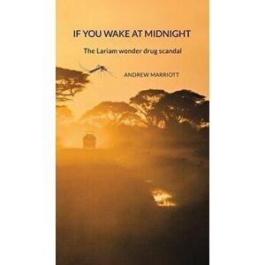 If You Wake at Midnight. The Lariam wonder drug scandal, Hardback - Andrew Marriott imagine