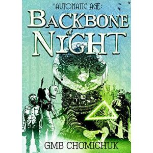 The Backbone of Night. Book Two in The Automatic Age Saga, Paperback - GMB Chomichuk imagine