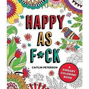 Happy as F*ck. A Sweary Coloring Book, Paperback - Caitlin Peterson imagine