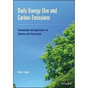 Daily Energy Use and Carbon Emissions - Fundamentals and Applications for Students and Professionals, Hardback - BE Logan imagine