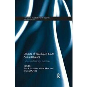 Objects of Worship in South Asian Religions. Forms, Practices and Meanings, Paperback - *** imagine