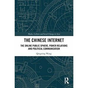 The Chinese Internet. The Online Public Sphere, Power Relations and Political Communication, Paperback - Qingning Wang imagine