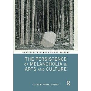 The Persistence of Melancholia in Arts and Culture, Paperback - *** imagine