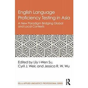 English Language Proficiency Testing in Asia. A New Paradigm Bridging Global and Local Contexts, Paperback - *** imagine