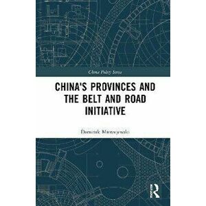 China's Provinces and the Belt and Road Initiative, Paperback - Dominik Mierzejewski imagine