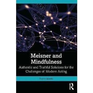 Meisner and Mindfulness. Authentic and Truthful Solutions for the Challenges of Modern Acting, Paperback - Royce Sparks imagine