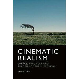 Cinematic Realism. Lukas, Kracauer and Theories of the Filmic Real, Paperback - Ian Aitken imagine