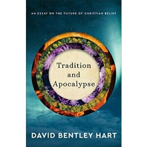 Tradition and Apocalypse - An Essay on the Future of Christian Belief, Hardback - David Bentley Hart imagine