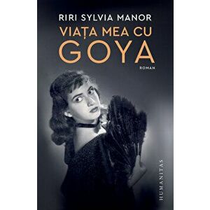 Viata mea cu Goya - Riri Sylvia Manor imagine