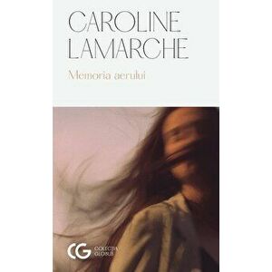 Memoria aerului - Caroline Lamarche imagine
