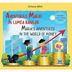 Aventurile Mariei in lumea banilor. Maria‘s adventures in the world of money. Editie bilingva - Simona Misir imagine