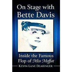 On Stage with Bette Davis. Inside the Famous Flop of Miss Moffat, Paperback - Kevin Lane Dearinger imagine