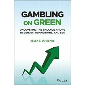 Gambling on Green - Uncovering the Balance among Revenues, Reputations, and ESG (Environmental, Social, and Governance), Hardback - KC Schreane imagine