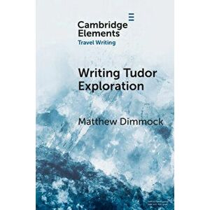 Writing Tudor Exploration. Richard Eden and West Africa, Paperback - Matthew (University of Sussex) Dimmock imagine