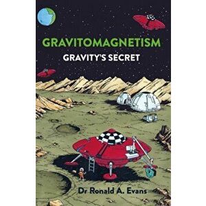 Gravitomagnetism. Gravity's Secret, Paperback - Dr Ronald A Evans imagine