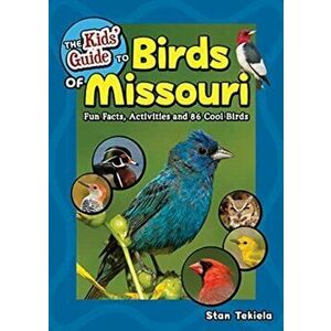 The Kids' Guide to Birds of Missouri. Fun Facts, Activities and 86 Cool Birds, Paperback - Stan Tekiela imagine