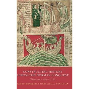 Constructing History across the Norman Conquest. Worcester, c.1050--c.1150, Hardback - *** imagine
