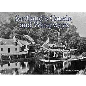 Scotland's Canals and Waterways, Paperback - Guthrie Hutton imagine