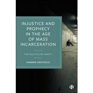 Injustice and Prophecy in the Age of Mass Incarceration. The Politics of Sanity, Hardback - Andrew (Manhattan College) Skotnicki imagine