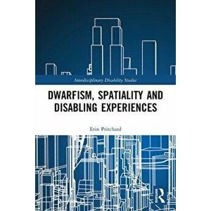 Dwarfism, Spatiality and Disabling Experiences, Paperback - Erin Pritchard imagine