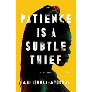 Patience Is a Subtle Thief. A Novel, Hardback - Abi Ishola-Ayodeji imagine