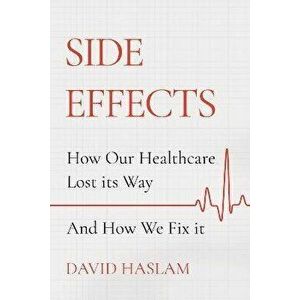 Side Effects. How Our Healthcare Lost Its Way - And How We Fix It, Main, Hardback - David Haslam imagine