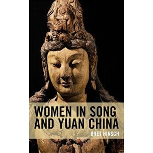 Women in Song and Yuan China, Paperback - Bret Hinsch imagine