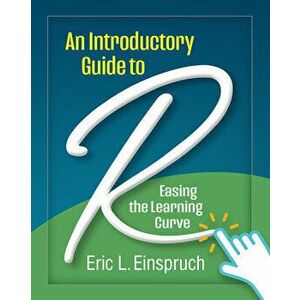 An Introductory Guide to R. Easing the Learning Curve, Paperback - Eric L. Einspruch imagine